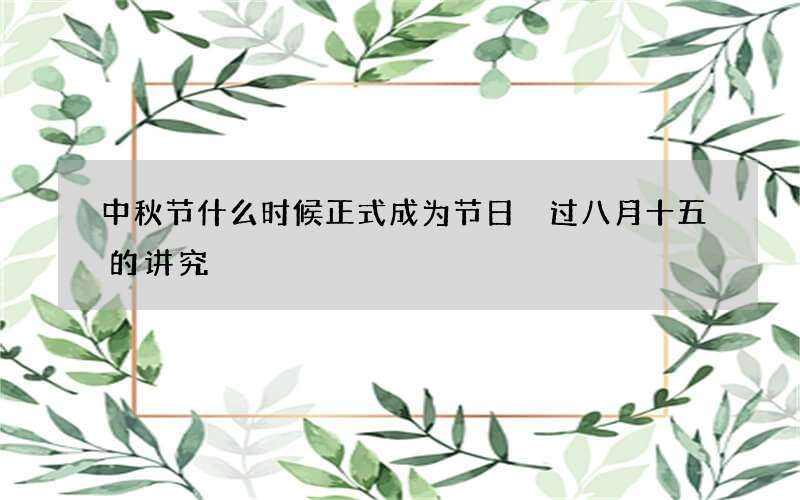 中秋节什么时候正式成为节日 过八月十五的讲究